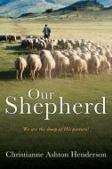 Our Shepherd: We are the sheep of His pasture! di Christianne Ashton Henderson edito da XULON PR