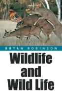 WILDLIFE AND WILD LIFE di BRYAN ROBINSON edito da LIGHTNING SOURCE UK LTD