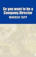 So You Want To Be A Company Director di Warren Tapp edito da Bookpal