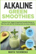 Alkaline Green Smoothies: Delicious Fruit, Veggie & Superfood Smoothie Recipes to Help You Look and Feel Amazing (even o di Marta Tuchowska edito da INDEPENDENTLY PUBLISHED