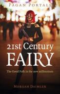 Pagan Portals - 21st Century Fairy: The Good Folk in the New Millennium di Morgan Daimler edito da MOON BOOKS