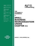 The Attorney's Handbook on Small Business Reorganization Under Chapter 11: 12th Edition, 2016 di Harvey J. Williamson edito da Argyle Publishing Company