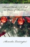 Blessed Hands--A Book in Honor of Christmas di Alexandra Louisington edito da God's Glory Publishing House