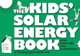 The Kids' Solar Energy Book di Tilly Spetgang, Malcolm Wells edito da Imagine Publishing
