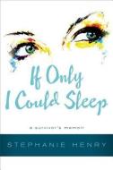 If Only I Could Sleep: A Survivor's Memoir di Stephanie Henry edito da EMERALD BOOK CO