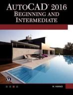 AutoCAD 2016: Beginning and Intermediate di Munir Hamad edito da MERCURY LEARNING & INFORMATION