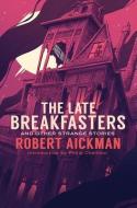 The Late Breakfasters and Other Strange Stories di Robert Aickman edito da VALANCOURT BOOKS
