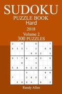 300 Hard Sudoku Puzzle Book - 2018 di Randy Allen edito da Createspace Independent Publishing Platform