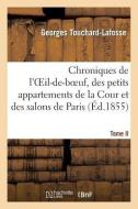 Chroniques de l'Oeil-De-Boeuf, Des Petits Appartements de la Cour Et Des Salons de Paris (ï¿½d.1855) di Touchard-Lafosse-G edito da Hachette Livre - Bnf