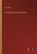 Kunstgeschichte des Alterthums di Franz Reber edito da Outlook Verlag