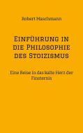 Einführung in die Philosophie des Stoizismus di Robert Maschmann edito da tredition