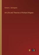 Art Life and Theories of Richard Wagner di Edward L. Burlingame edito da Outlook Verlag