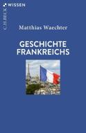 Geschichte Frankreichs di Matthias Waechter edito da Beck C. H.