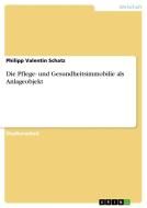 Die Pflege- und Gesundheitsimmobilie als Anlageobjekt di Philipp Valentin Schatz edito da GRIN Publishing