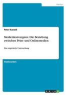 Medienkonvergenz. Die Beziehung Zwischen Print- Und Onlinemedien di Peter Kunzell edito da Grin Verlag Gmbh