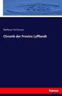 Chronik der Provinz Lyfflandt di Balthasar Ru¨ssouw edito da hansebooks