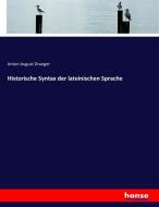 Historische Syntax der lateinischen Sprache di Anton August Draeger edito da hansebooks