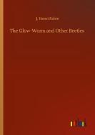 The Glow-Worm and Other Beetles di J. Henri Fabre edito da Outlook Verlag