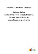 Isla de Cuba di Brigadier D. Antonio L. de Letona edito da Outlook Verlag