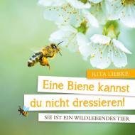 Eine Biene kannst Du nicht dressieren: Sie ist ein wildlebendes Tier di Rita Liebke edito da Books on Demand