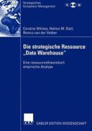 Die strategische Ressource "Data Warehouse" di Helmut M. Dietl, Remco van der Velden, Caroline Wilmes edito da Deutscher Universitätsverlag