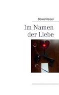 Im Namen Der Liebe di Daniel Kaiser edito da Books On Demand