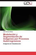 Modelación y Segmentación de Imágenes por Procesos Autorregresivos di Lilian Adriana Mallea edito da EAE