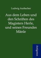 Aus dem Leben und den Schriften des Magisters Herle, und seines Freundes Mänle di Ludwig Aurbacher edito da Antigonos