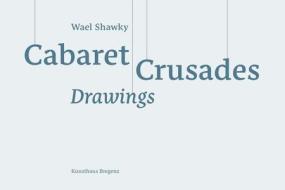 Wael Shawky: Cabaret Crusades Drawings edito da Verlag Der Buchhandlung Walther Konig,germany