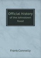 Official History Of The Johnstown Flood di Frank Connelly edito da Book On Demand Ltd.