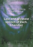 Last And Greatest Speech Of Zach. Chandler di William H Strong, Charles Arnd edito da Book On Demand Ltd.