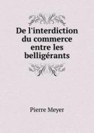 De L'interdiction Du Commerce Entre Les Belligerants di Pierre Meyer edito da Book On Demand Ltd.