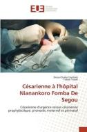 Césarienne à l'hôpital Nianankoro Fomba De Segou di Drissa Chiaka Coulibaly, Tidiani Traoré edito da Éditions universitaires européennes