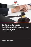 Épitome du cadre juridique de la protection des réfugiés di Enoch Ibu Otor edito da Editions Notre Savoir