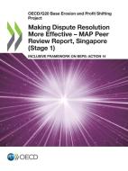 Making Dispute Resolution More Effective - Map Peer Review Report, Singapore (stage 1) di Organisation for Economic Co-operation and Development edito da Organization For Economic Co-operation And Development (oecd