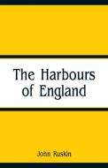 The Harbours of England di John Ruskin edito da Alpha Editions