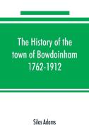 The history of the town of Bowdoinham, 1762-1912 di Silas Adams edito da Alpha Editions