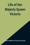 Life of Her Majesty Queen Victoria di Dame Millicent Garrett Fawcett edito da Alpha Editions