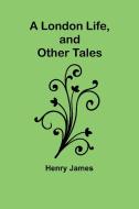 A London Life, and Other Tales di Henry James edito da Alpha Editions