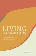 Living Backwards di Stephen White edito da Westbow Press