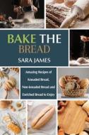 Bake The Bread di Sara James edito da Independently Published