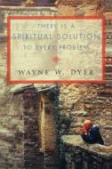 There Is A Spiritual Solution To Every Problem di Dr. Wayne W. Dyer edito da Harpercollins Publishers