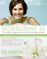 Redesigning 50: The No-Plastic-Surgery Guide to 21st-Century Age Defiance di Oz Garcia edito da Collins Publishers