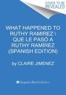 What Happened to Ruthy Ramirez \ Qué Le Pasó a Ruthy Ramírez (Spanish Edition) di Claire Jimenez edito da HARPERCOLLINS 360