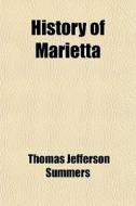 History Of Marietta di Thomas Jefferson Summers edito da General Books Llc