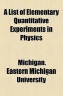 A List Of Elementary Quantitative Experiments In Physics di Michigan Eastern Michigan University edito da General Books Llc