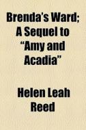 Brenda's Ward; A Sequel To "amy And Acadia" di Helen Leah Reed edito da General Books Llc