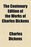 The Centenary Edition Of The Works Of Charles Dickens di Charles Dickens edito da General Books Llc