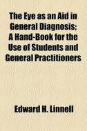 The Eye As An Aid In General Diagnosis; A Hand-book For The Use Of Students And General Practitioners di Edward H. Linnell edito da General Books Llc