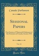 Sessional Papers, Vol. 11: First Session of Thirteenth Parliament of the Dominion of Canada, Session 1918 (Classic Reprint) di Canada Parliament edito da Forgotten Books